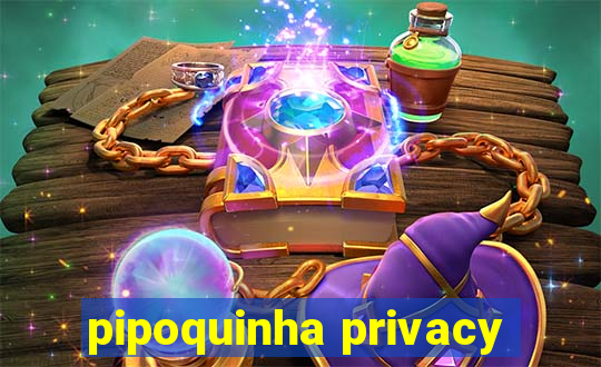 pipoquinha privacy